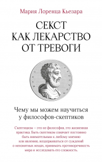 Мария Лоренца Кьезара - Секст как лекарство от тревоги: Чему мы можем научиться у философов-скептиков