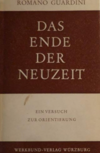 Romano Guardini - Das Ende der Neuzeit: Ein Versuch zur Orientierung