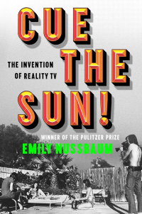 Emily Nussbaum - Cue the Sun!: The Invention of Reality TV