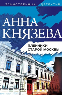 Анна Князева - Пленники старой Москвы