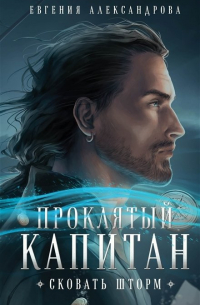 Евгения Александрова - Проклятый капитан. Сковать шторм (с автографом)