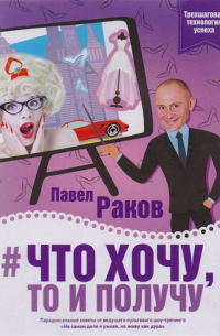 Что хочу, то и получу. Трехшаговая технология успеха