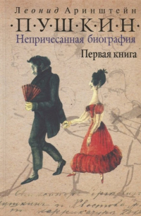 Леонид Аринштейн - Пушкин. Непричесанная биография. Первая книга