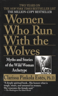 Кларисса Пинкола Эстес - Women Who Run with the Wolves. Myths and Stories of the Wild Woman Archetype