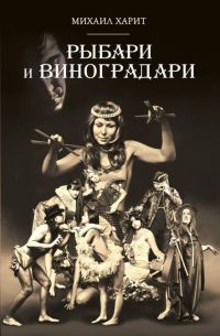 Михаил Харит - Рыбари и Виноградари: роман. Харит М. Д.