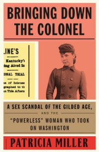 Bringing Down the Colonel A Sex Scandal of the Gilded Age  