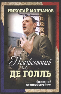 Неизвестный Де Голль. Последний великий француз