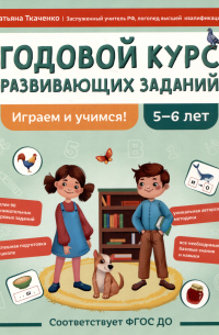 Татьяна Ткаченко - Годовой курс развивающих заданий для детей 5-6 лет. Играем и учимся!