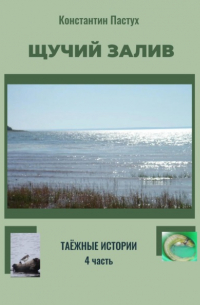 Константин Пастух - Щучий залив. Таежные истории. 4 часть