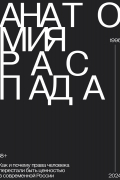Анатомия распада. Как и почему права человека перестали быть ценностью в современной России