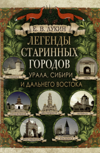 Евгений Лукин - Легенды старинных городов Урала, Сибири и Дальнего Востока