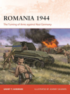 Grant T. Harward - Romania 1944. The Turning of Arms against Nazi Germany