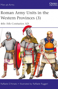 Раффаэле Д'Амато - Roman Army Units in the Western Provinces (3): 4th–5th Centuries AD