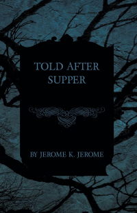 Джером К. Джером - Told After Supper