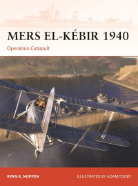 Ryan K. Noppen - Mers el-Kébir 1940. Operation Catapult