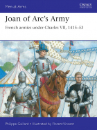 Philippe Gaillard - Joan of Arc’s Army. French armies under Charles VII, 1415–53