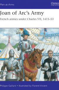 Philippe Gaillard - Joan of Arc’s Army. French armies under Charles VII, 1415–53