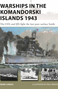 Mark Lardas - Warships in the Komandorski Islands 1943. The USN and IJN fight the last pure surface battle