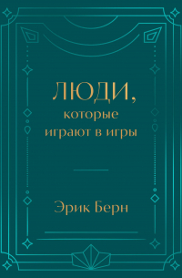 Эрик Берн - Люди, которые играют в игры