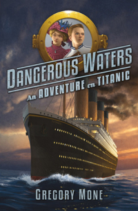 Грегори Мон - Dangerous Waters: An Adventure on the Titanic