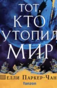 Шелли Паркер-Чан - Тот, кто утопил мир