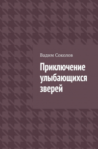 Вадим Соколов - Приключение улыбающихся зверей