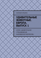 Наталья Ильина - Удивительные животные. Европа. Выпуск 1. Серия «Удивительное страноведение. Калейдоскоп вопросов»