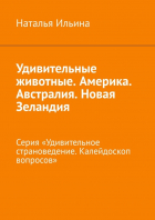 Наталья Ильина - Удивительные животные. Америка. Австралия. Новая Зеландия. Серия «Удивительное страноведение. Калейдоскоп вопросов»