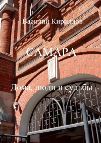 Василий Кириллов - Самара. Дома, люди и судьбы