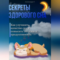 Александра У. - Секреты здорового сна: Как улучшить качество сна и повысить энергию и продуктивность