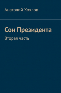 Анатолий Хохлов - Сон Президента. Вторая часть