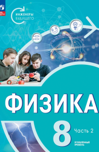  - Физика. Инженеры будущего. 8 класс. Учебник. Углубленный уровень. В 2-х частях. ФГОС