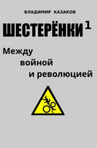 Владимир Викторович Казаков - Шестерёнки 1. Между войной и революцией