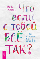 Маша Чамкина - Что если с тобой ВСЁ ТАК? Как прекратить искать себя и начать ЖИТЬ