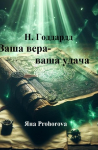 Невилл Ланселот Годдард - Н. Годдард. Ваша вера – ваша удача