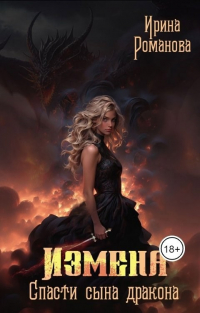 Ирина Романова - Измена. Спасти сына дракона