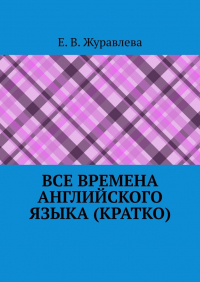 Е. В. Журавлева - Все времена английского языка (кратко)