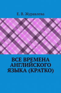 Е. В. Журавлева - Все времена английского языка (кратко)