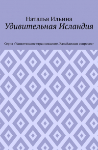 Удивительная Исландия. Серия «Удивительное страноведение. Калейдоскоп вопросов»