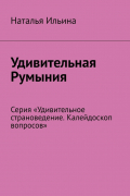 Наталья Ильина - Удивительная Румыния. Серия «Удивительное страноведение. Калейдоскоп вопросов»