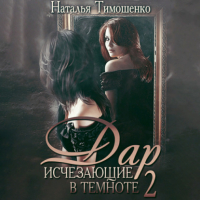 Наталья Тимошенко - Исчезающие в темноте – 2. Дар