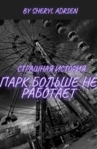 Sheryl Adrien - Парк больше не работает (страшная история)