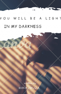 You will be a light in my darkness