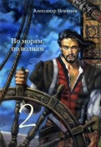 Александр Игнатьев - По морям по волнам. Часть 2