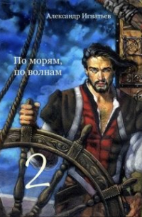 Александр Игнатьев - По морям по волнам. Часть 2
