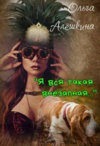 Ольга Алёшкина - "Я вся такая внезапная.. ."