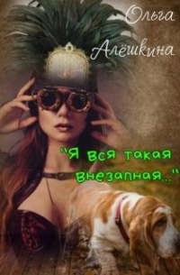 Ольга Алёшкина - "Я вся такая внезапная.. ."