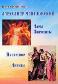 Влада Юнусова - Александр Македонский. Дары Афродиты. Наперекор. Лирика