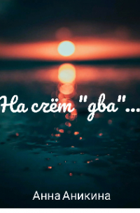 Анна Аникина - На счёт "два". ..
