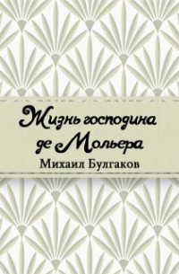 Михаил Булгаков - Жизнь господина де Мольера